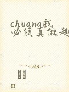 chuang戏必须真做趣笔阁结局