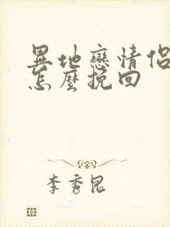 异地恋情侣分手怎么挽回