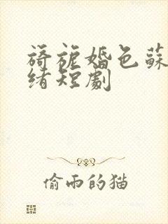 旖旎婚色苏柠迟绪短剧