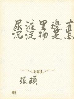 尿液里边有白色沉淀物是怎么回事