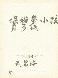 保姆带小孩一个月多钱