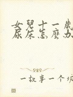 女儿十一岁了还尿床怎么办