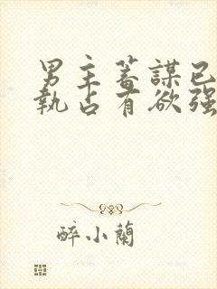 男主蓄谋已久偏执占有欲强