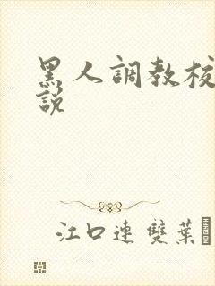 黑人调教校花小说