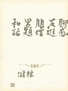 和男朋友聊什么话题增进感情