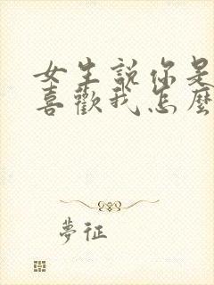 女生说你是不是喜欢我怎么回