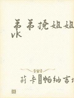 弟弟挠姐姐脚心vk