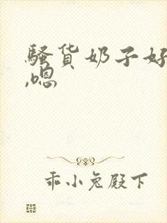 骚货奶子好大啊,嗯