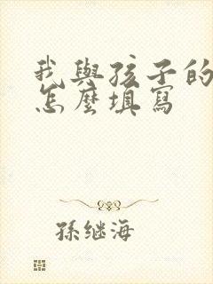 我与孩子的关系怎么填写