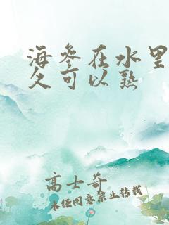 海参在水里煮多久可以熟