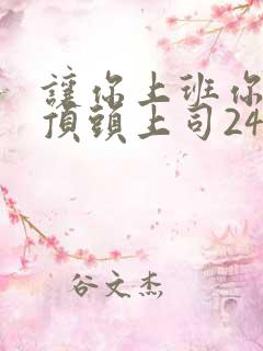 让你上班你娶了顶头上司24集免费观看