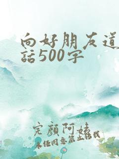 向好朋友道歉的话500字