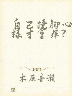 自己挠脚心怎么样才会痒?