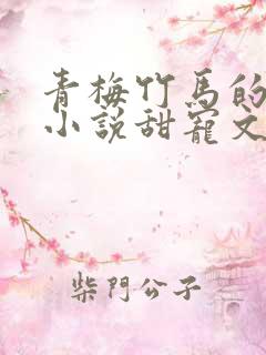 青梅竹马的短篇小说甜宠文