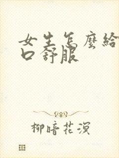 女生怎么给男生口舒服