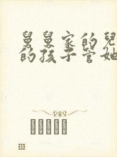 舅舅家的儿子我的孩子管她叫什么