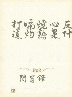 打嗝烧心反酸食道灼热是什么原因