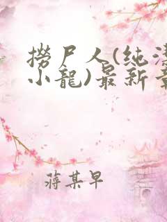 捞尸人(纯洁滴小龙)最新章节列表_捞