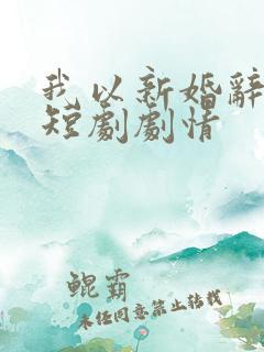 我以新婚辞旧情短剧剧情