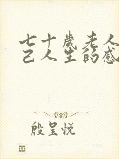 七十岁老人对自己人生的感悟