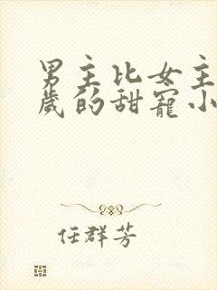 男主比女主大十岁的甜宠小说