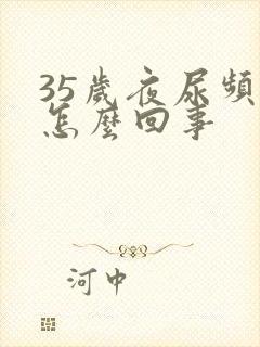 35岁夜尿频繁怎么回事