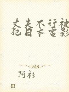 丈夫不行被公侵犯日本电影