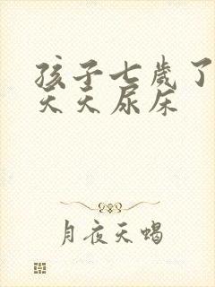 孩子七岁了夜里天天尿床