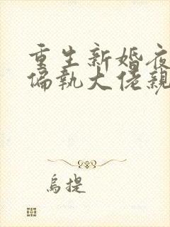 重生新婚夜,被偏执大佬亲疯了完结版