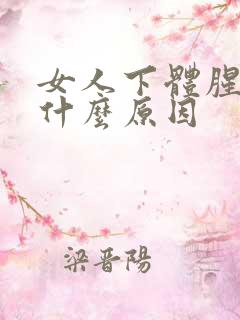 女人下体腥臭味什么原因