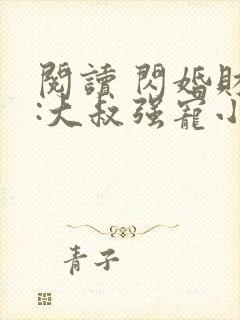 阅读 闪婚财阀:大叔强宠小娇妻