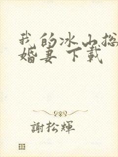 我的冰山总裁未婚妻 下载