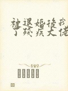 被退婚后我嫁给了残疾大佬