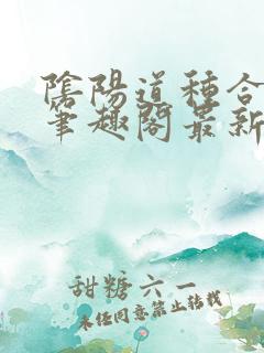 阴阳道种合欢宗笔趣阁最新章节列表