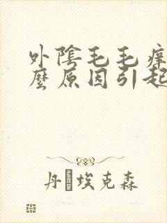 外阴毛毛痒是什么原因引起的