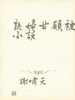 熟妇甘愿被调教小说