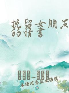 挽留女朋友感动的情书