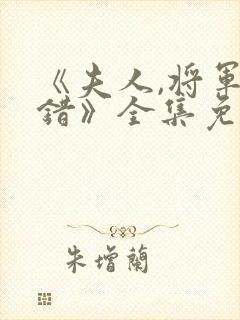 《夫人,将军知错》全集免费观看