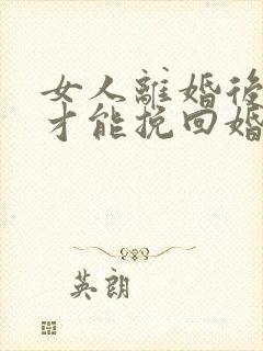 女人离婚后怎么才能挽回婚姻