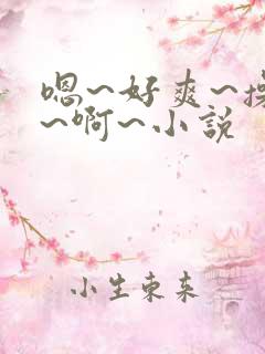 嗯~好爽~操我~啊~小说