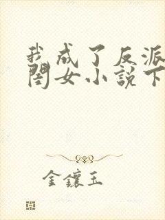 我成了反派的亲闺女小说下载txt