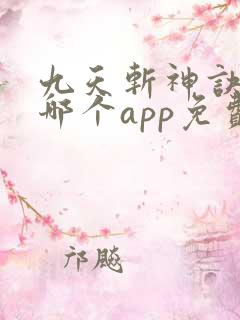 九天斩神诀小说哪个app免费