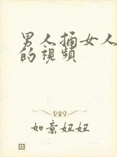 男人捅女人捅爽的视频