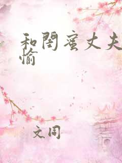 和闺蜜丈夫的欢愉