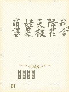 萌娃天降我的老婆是校花合集