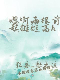 嗯啊两根前后一起挺进高h