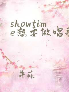 showtime想要做唱歌的大姐姐