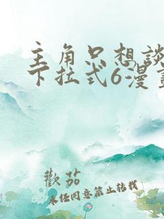 主角只想谈恋爱下拉式6漫画