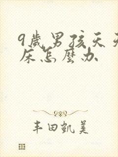 9岁男孩天天尿床怎么办