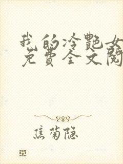 我的冷艳女总裁免费全文阅读